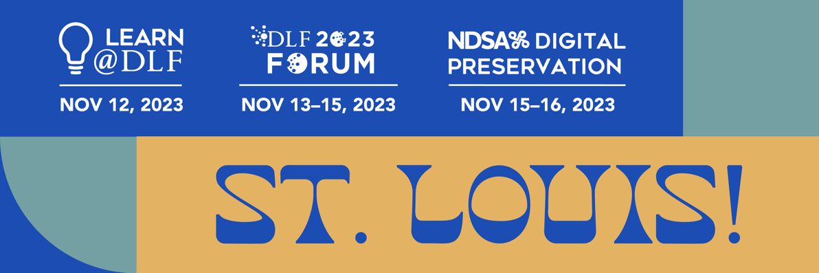 Learn@DLF: Nov. 12, 2023; 2023 DLF Forum: Nov. 13-15, 2023; NDSA's Digital Preservation: Nov. 15-16, 2023. St. Louis!
